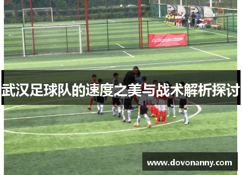 武汉足球队的速度之美与战术解析探讨