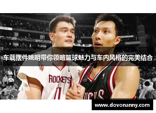 车载摆件姚明带你领略篮球魅力与车内风格的完美结合