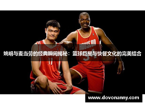 姚明与麦当劳的经典瞬间揭秘：篮球巨星与快餐文化的完美结合