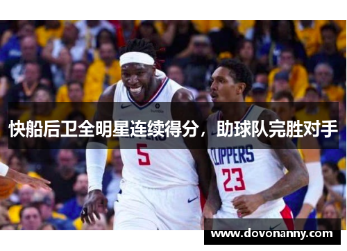 快船后卫全明星连续得分，助球队完胜对手