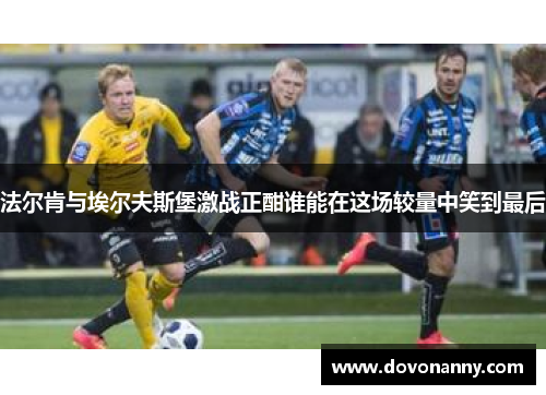 法尔肯与埃尔夫斯堡激战正酣谁能在这场较量中笑到最后